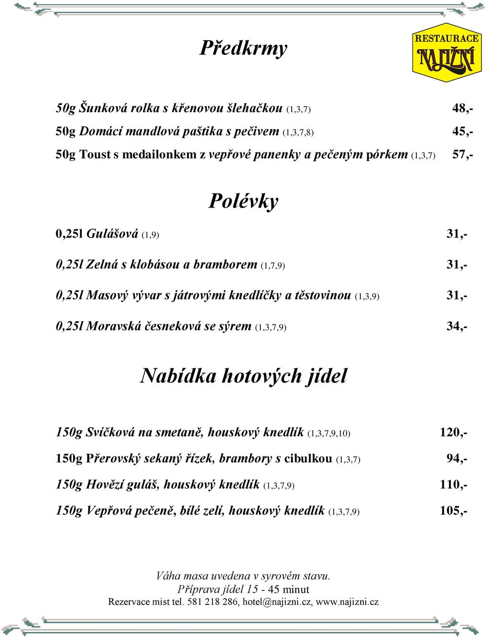 těstovinou (1,3,9) 31,- 0,25l Moravská česneková se sýrem (1,3,7,9) 34,- Nabídka hotových jídel 150g Svíčková na smetaně, houskový knedlík (1,3,7,9,10) 120,-