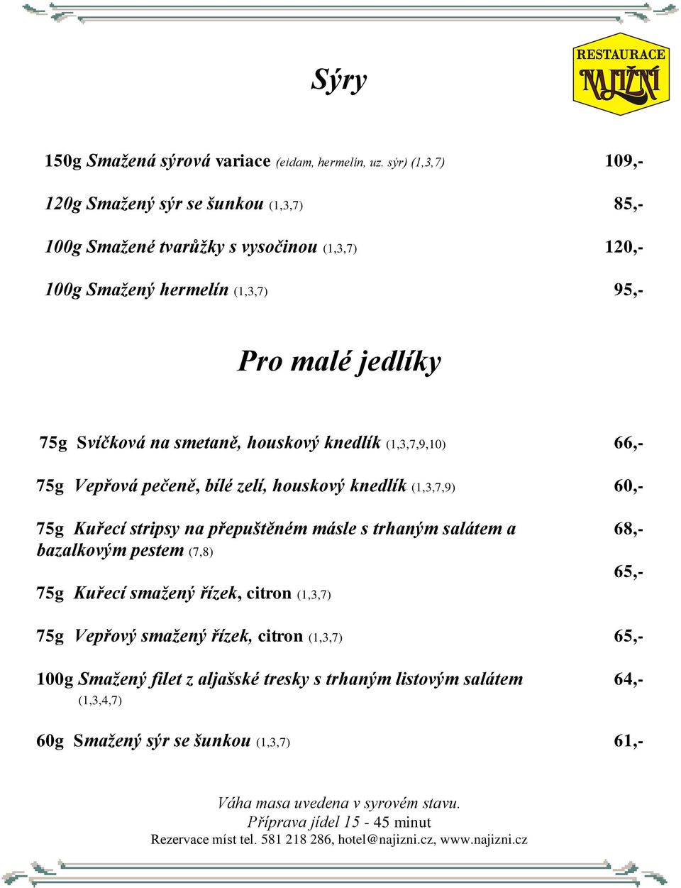 75 75g Svíčková na smetaně, houskový knedlík (1,3,7,9,10) 66,- 75g Vepřová pečeně, bílé zelí, houskový knedlík (1,3,7,9) 60,- 75g Kuřecí stripsy na přepuštěném