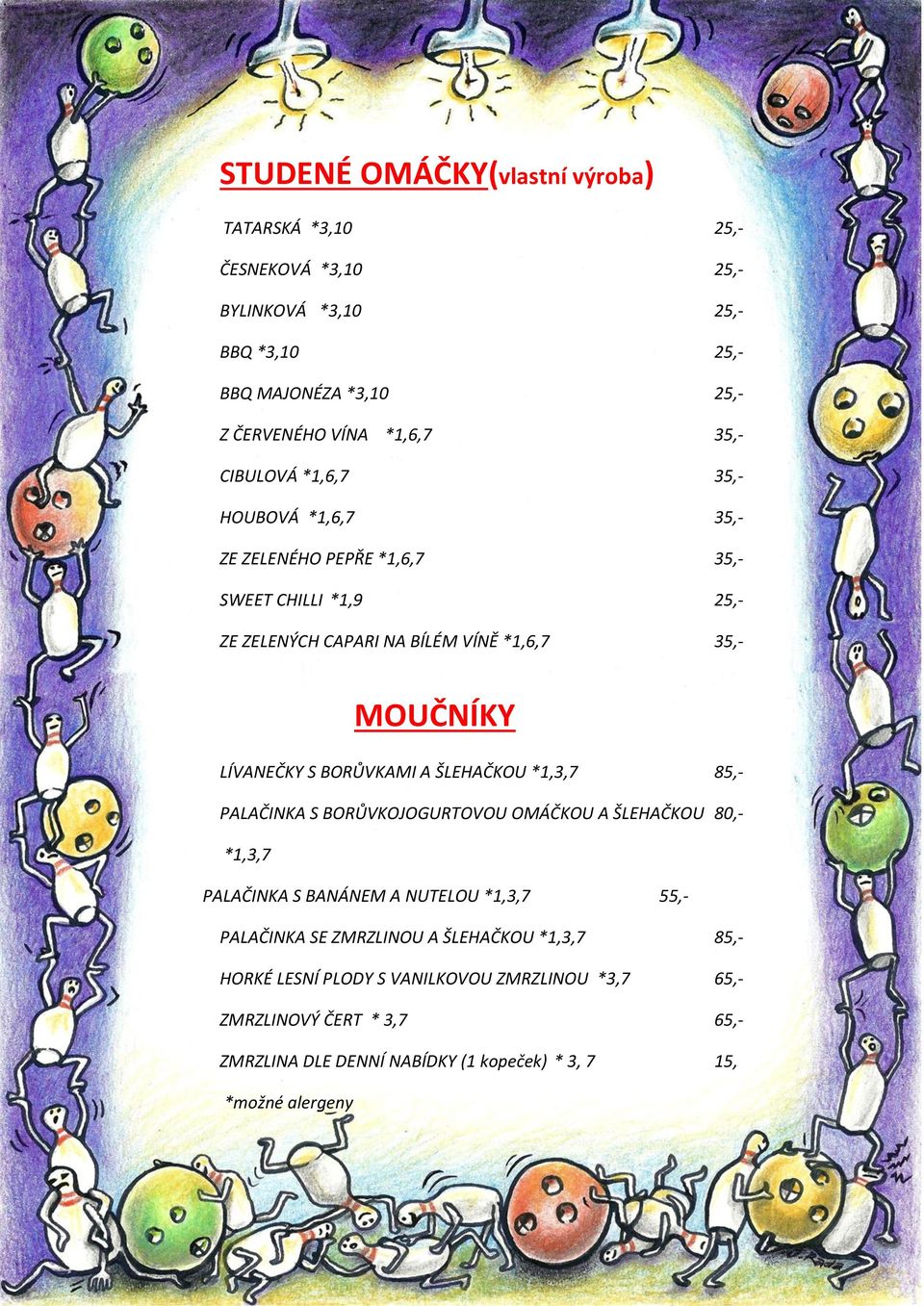 BORŮVKAMI A ŠLEHAČKOU *1,3,7 85,- PALAČINKA S BORŮVKOJOGURTOVOU OMÁČKOU A ŠLEHAČKOU 80,- *1,3,7 PALAČINKA S BANÁNEM A NUTELOU *1,3,7 55,- PALAČINKA SE ZMRZLINOU A