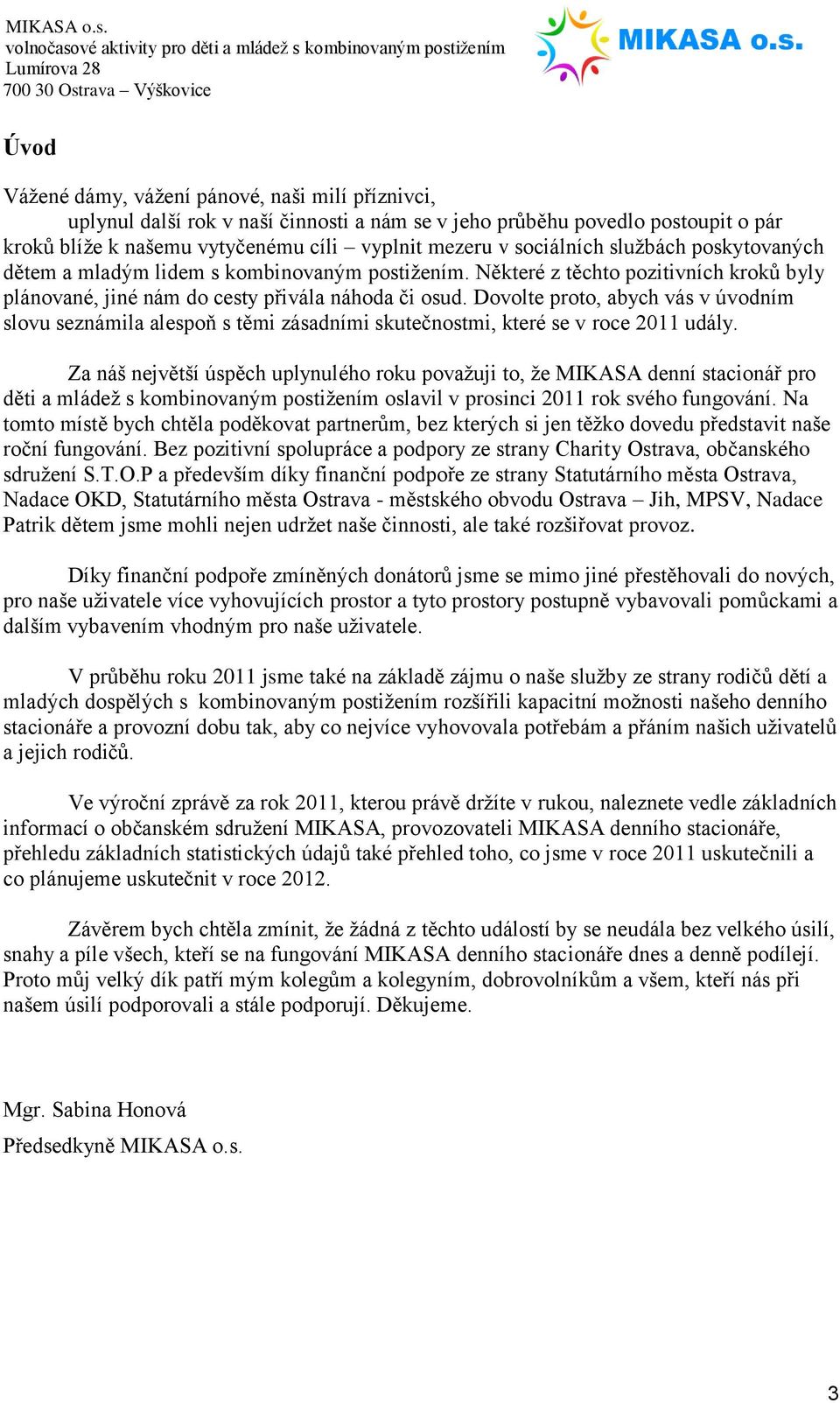 Dovolte proto, abych vás v úvodním slovu seznámila alespoň s těmi zásadními skutečnostmi, které se v roce 2011 udály.