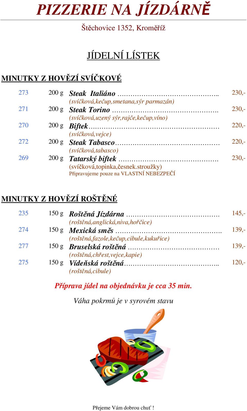 stroužky) Připravujeme pouze na VLASTNÍ NEBEZPEČÍ 230,- 230,- 220,- 220,- 230,- MINUTKY Z HOVĚZÍ ROŠTĚNÉ 235 150 g Roštěná Jízdárna.