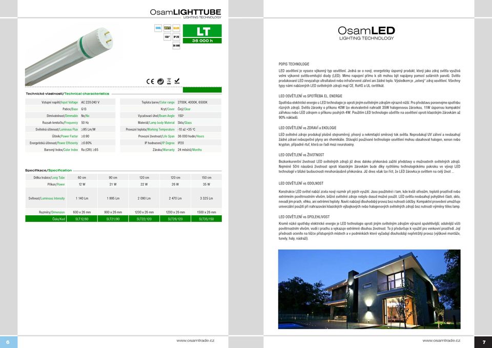 Světlo produkované LED nevyzařuje ultrafialové nebo infračervené záření ani žádné teplo. Výsledkem je zelený zdroj osvětlení.