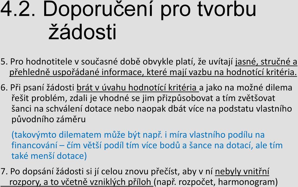 Při psaní žádosti brát v úvahu hodnotící kritéria a jako na možné dilema řešit problém, zdali je vhodné se jim přizpůsobovat a tím zvětšovat šanci na schválení dotace nebo