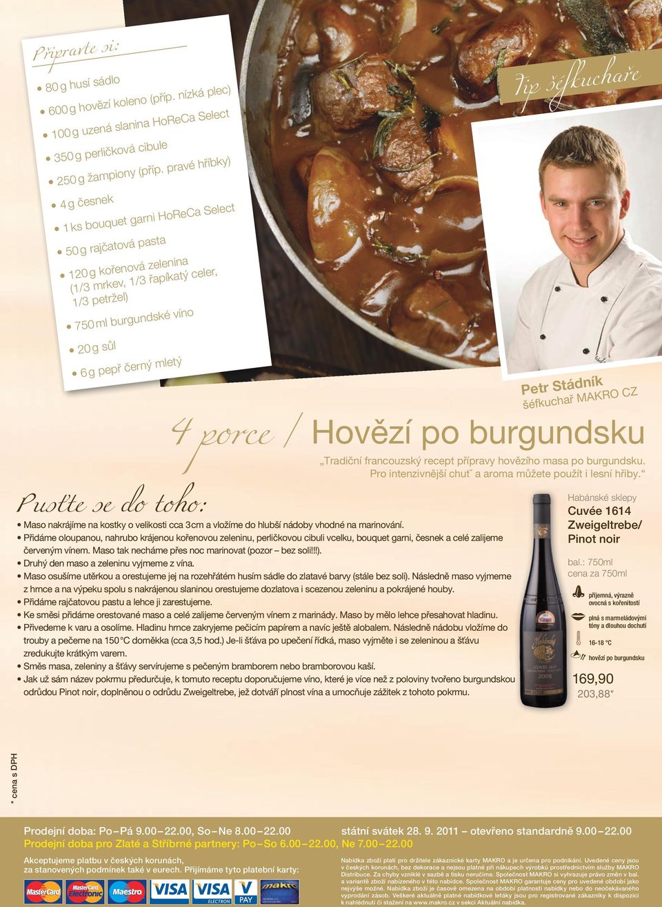 mletý Tip šéfkuchaře Petr Stádník 4 porce / Hovězí po burgundsku Tradiční francouzský recept přípravy hovězího masa po burgundsku. Pro intenzivnější chutˇ a aroma můžete použít i lesní hřiby.