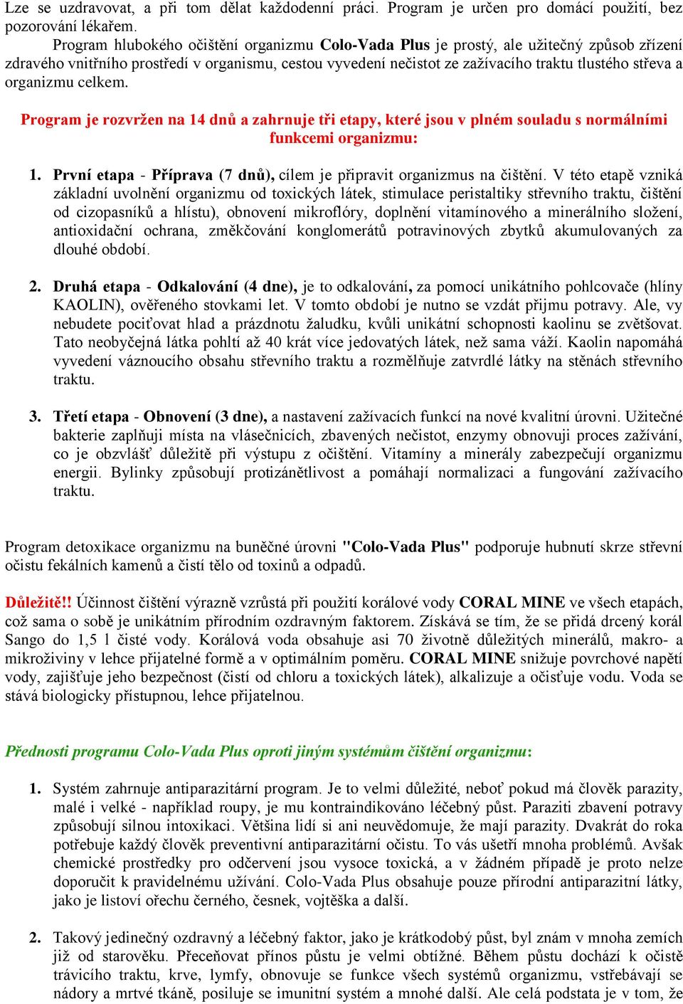 organizmu celkem. Program je rozvržen na 14 dnů a zahrnuje tři etapy, které jsou v plném souladu s normálními funkcemi organizmu: 1.