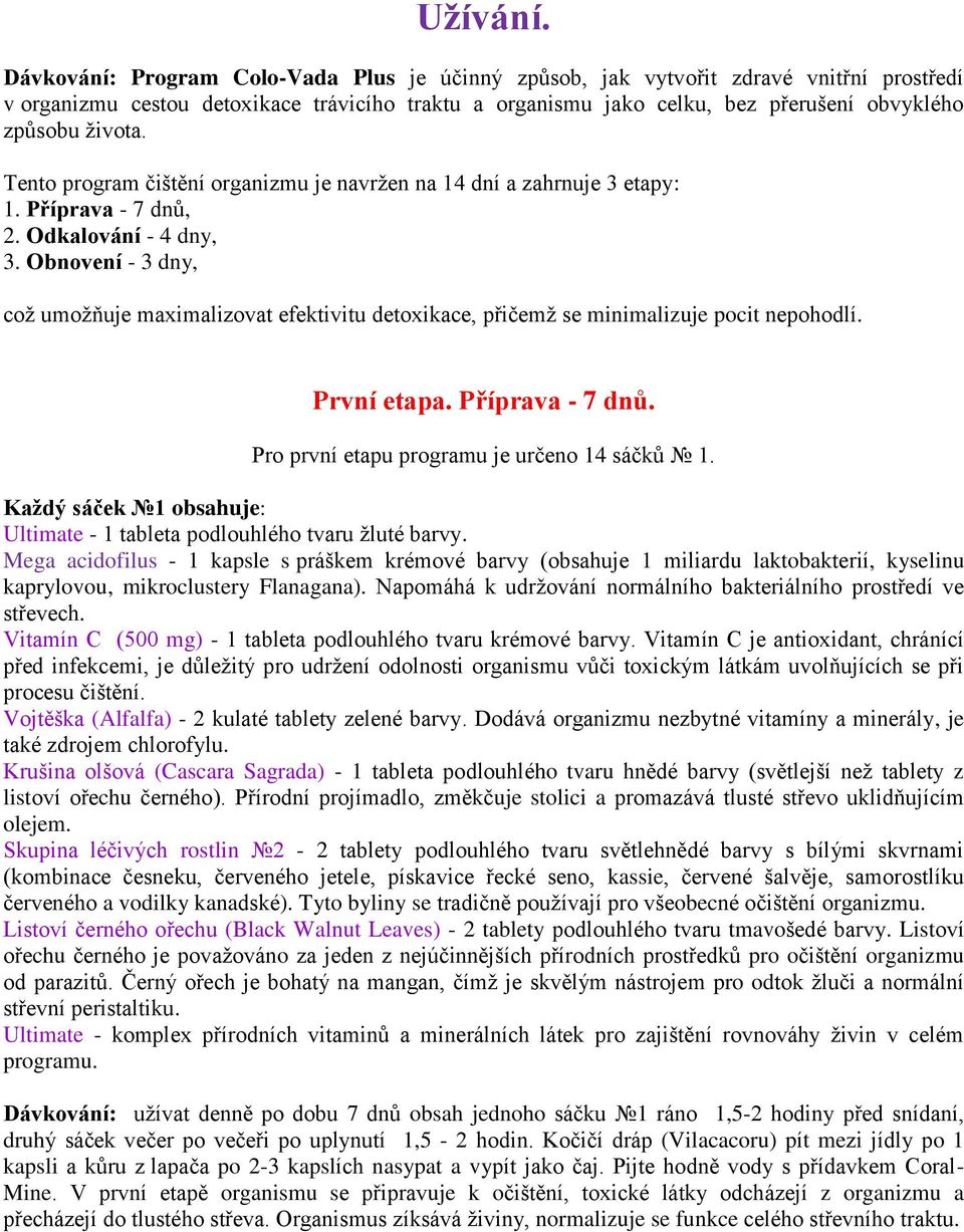 Tento program čištění organizmu je navržen na 14 dní a zahrnuje 3 etapy: 1. Příprava - 7 dnů, 2. Odkalování - 4 dny, 3.