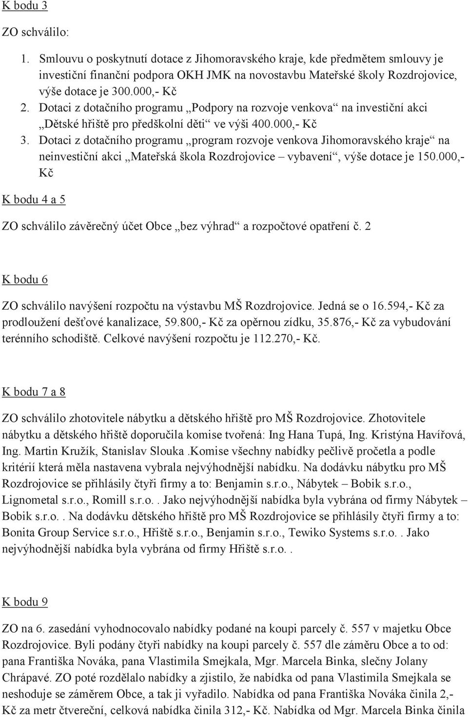 Dotaci z dotačního programu Podpory na rozvoje venkova na investiční akci Dětské hřiště pro předškolní děti ve výši 400.000,- Kč 3.