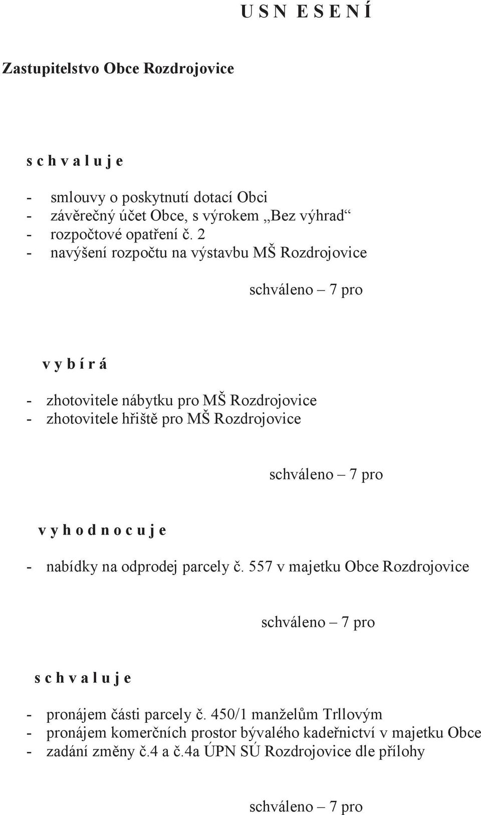 2 - navýšení rozpočtu na výstavbu MŠ Rozdrojovice v y b í r á - zhotovitele nábytku pro MŠ Rozdrojovice - zhotovitele hřiště pro MŠ Rozdrojovice v y