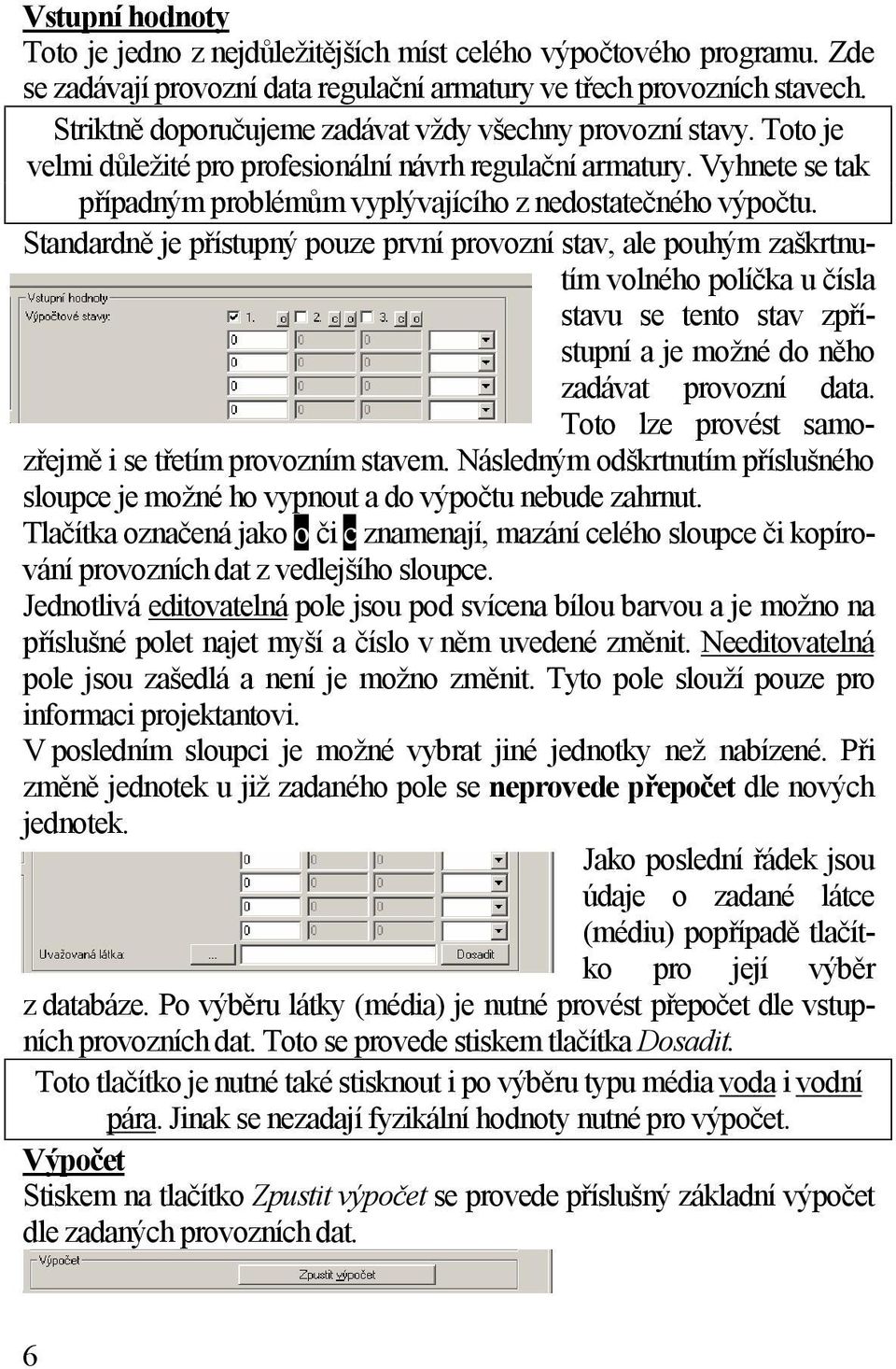 Standardně je přístupný pouze první provozní stav, ale pouhým zaškrtnutím volného políčka u čísla stavu se tento stav zpřístupní a je možné do něho zadávat provozní data.