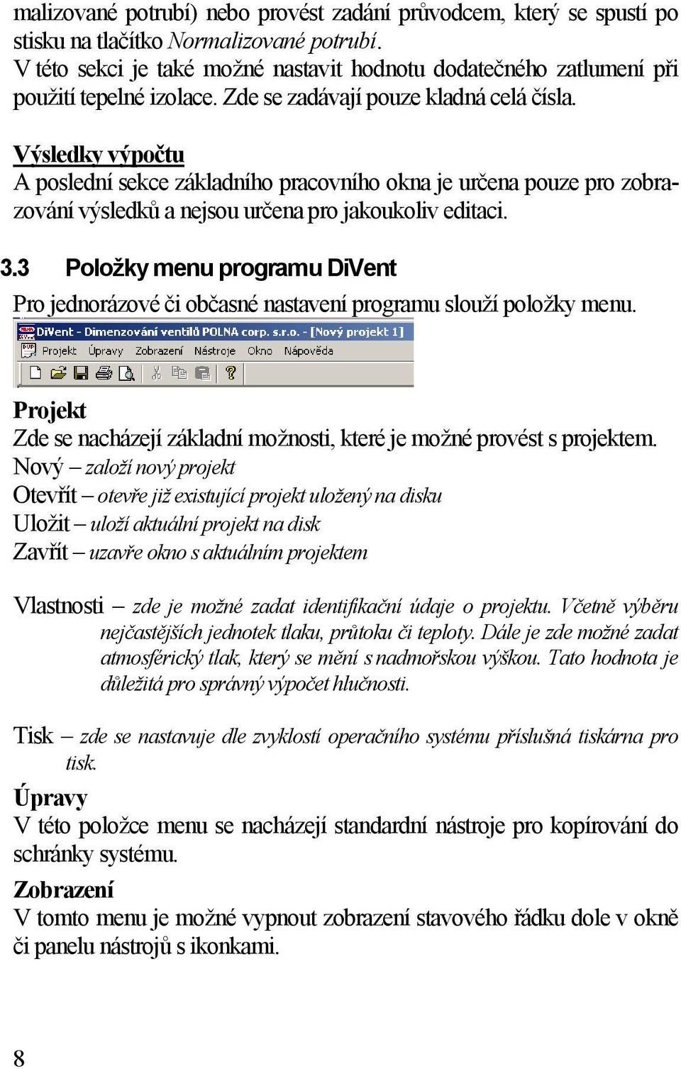 Výsledky výpočtu A poslední sekce základního pracovního okna je určena pouze pro zobrazování výsledků a nejsou určena pro jakoukoliv editaci. 3.