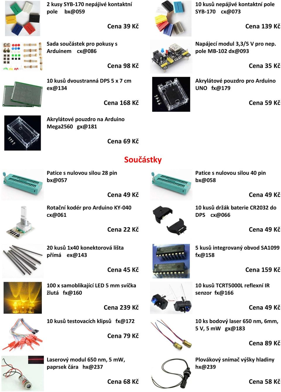 pole MB-102 dx@093 Cena 35 Kč Akrylátové pouzdro pro Arduino UNO fx@179 Cena 59 Kč Akrylátové pouzdro na Arduino Mega2560 gx@181 Součástky Patice s nulovou silou 28 pin bx@057 Rotační kodér pro