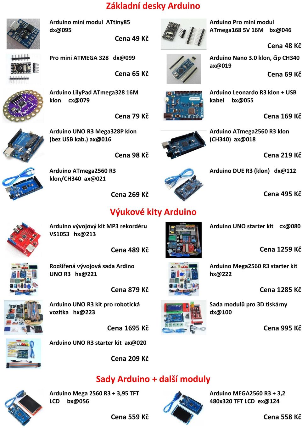0 klon, čip CH340 ax@019 Arduino Leonardo R3 klon + USB kabel bx@055 Cena 169 Kč Arduino ATmega2560 R3 klon (CH340) ax@018 Cena 219 Kč Arduino DUE R3 (klon) dx@112 Cena 495 Kč Výukové kity Arduino
