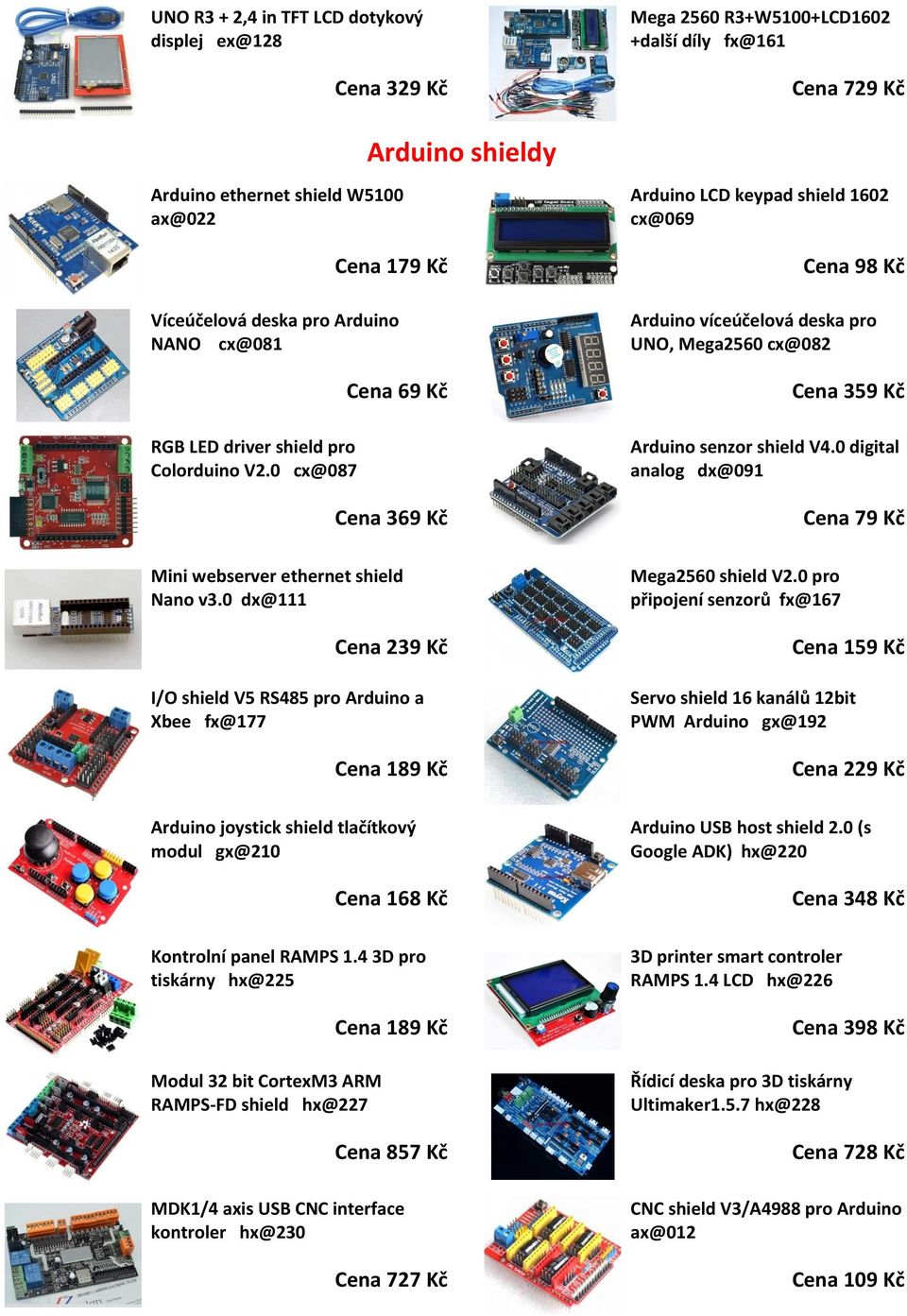 0 dx@111 Cena 239 Kč I/O shield V5 RS485 pro Arduino a Xbee fx@177 Cena 189 Kč Arduino LCD keypad shield 1602 cx@069 Arduino víceúčelová deska pro UNO, Mega2560 cx@082 Cena 359 Kč Arduino senzor