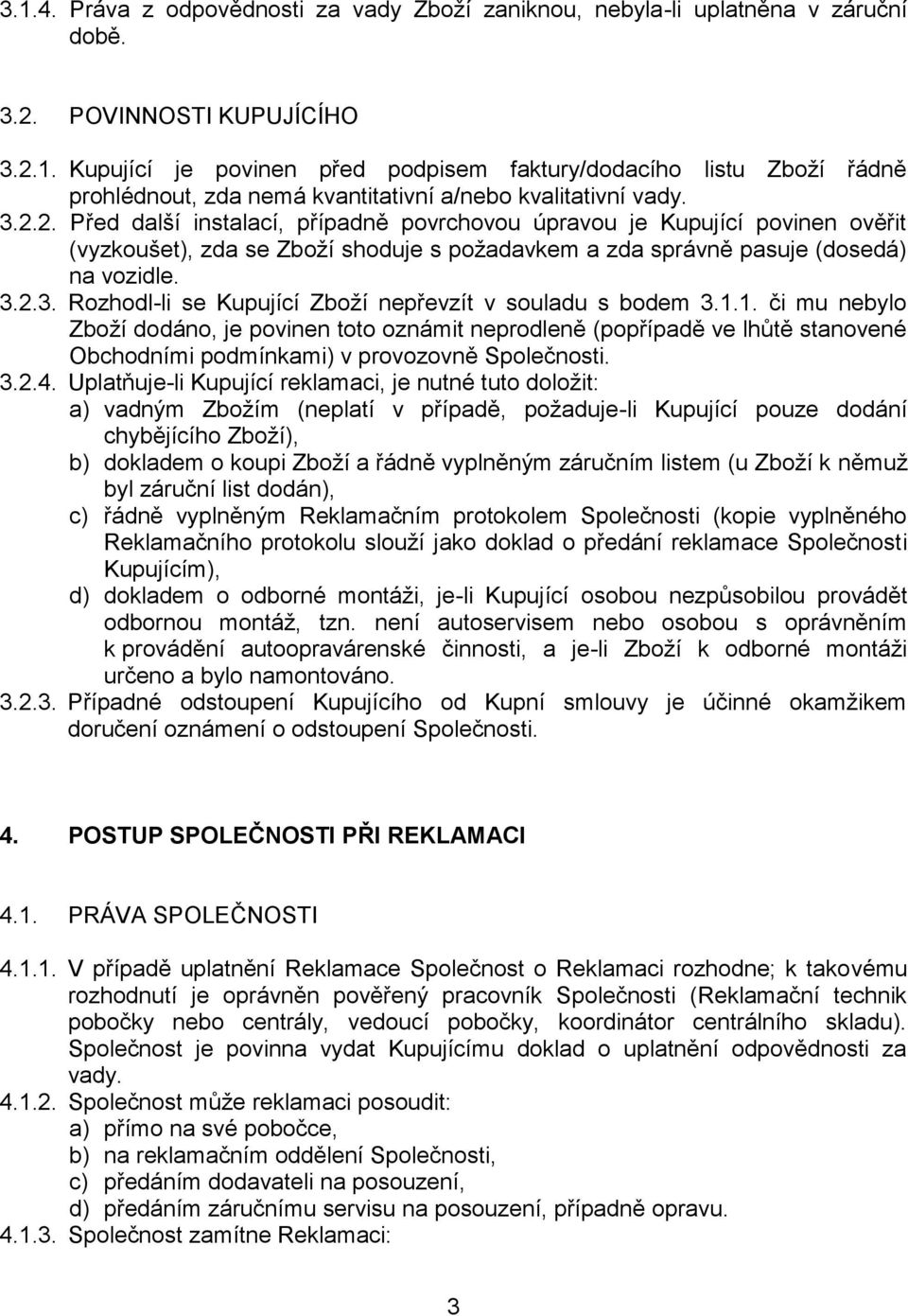 1.1. či mu nebylo Zboží dodáno, je povinen toto oznámit neprodleně (popřípadě ve lhůtě stanovené Obchodními podmínkami) v provozovně Společnosti. 3.2.4.