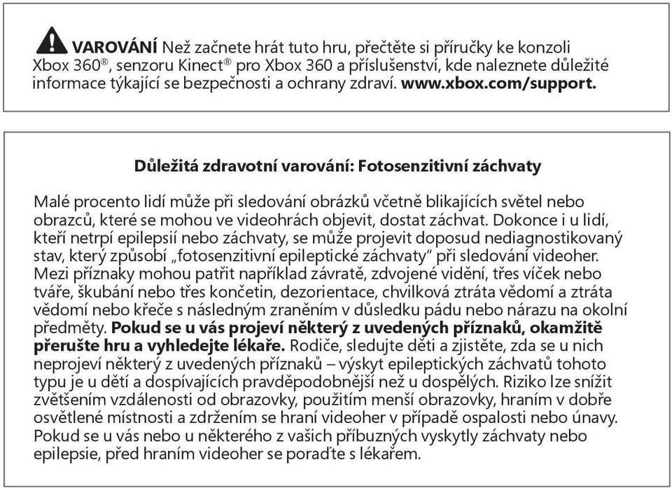 Důležitá zdravotní varování: Fotosenzitivní záchvaty Malé procento lidí může při sledování obrázků včetně blikajících světel nebo obrazců, které se mohou ve videohrách objevit, dostat záchvat.