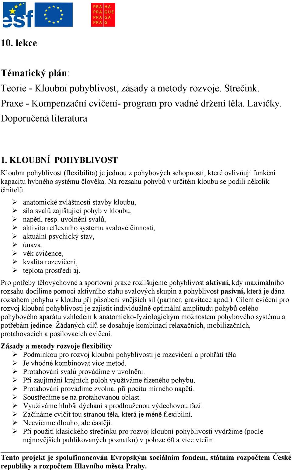 Na rozsahu pohybů v určitém kloubu se podílí několik činitelů: anatomické zvláštnosti stavby kloubu, síla svalů zajištující pohyb v kloubu, napětí, resp.