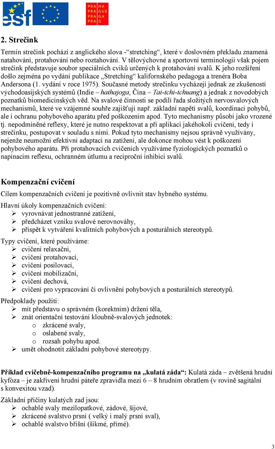 K jeho rozšíření došlo zejména po vydání publikace Stretching kalifornského pedagoga a trenéra Boba Andersona (1. vydání v roce 1975).