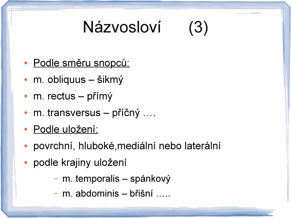 Podle uložení: povrchní, hluboké,mediální nebo