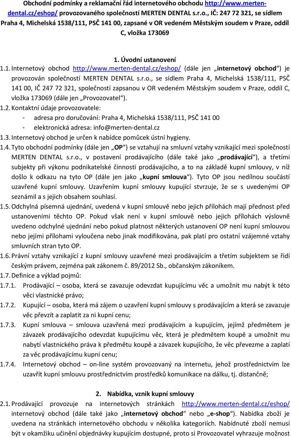 1.2. Kontaktní údaje provozovatele: - adresa pro doručování: Praha 4, Michelská 1538/111, PSČ 141 00 - elektronická adresa: info@merten-dental.cz 1.3. Internetový obchod je určen k nabídce pomůcek ústní hygieny.