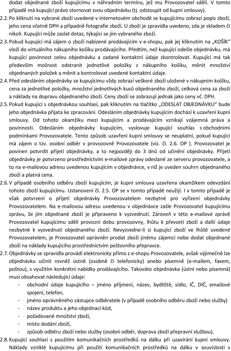 U zboží je zpravidla uvedeno, zda je skladem či nikoli. Kupující může zaslat dotaz, týkající se jím vybraného zboží. 2.3.