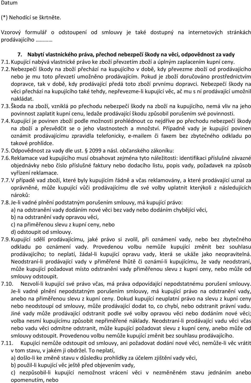 Nebezpečí škody na zboží přechází na kupujícího v době, kdy převezme zboží od prodávajícího nebo je mu toto převzetí umožněno prodávajícím.