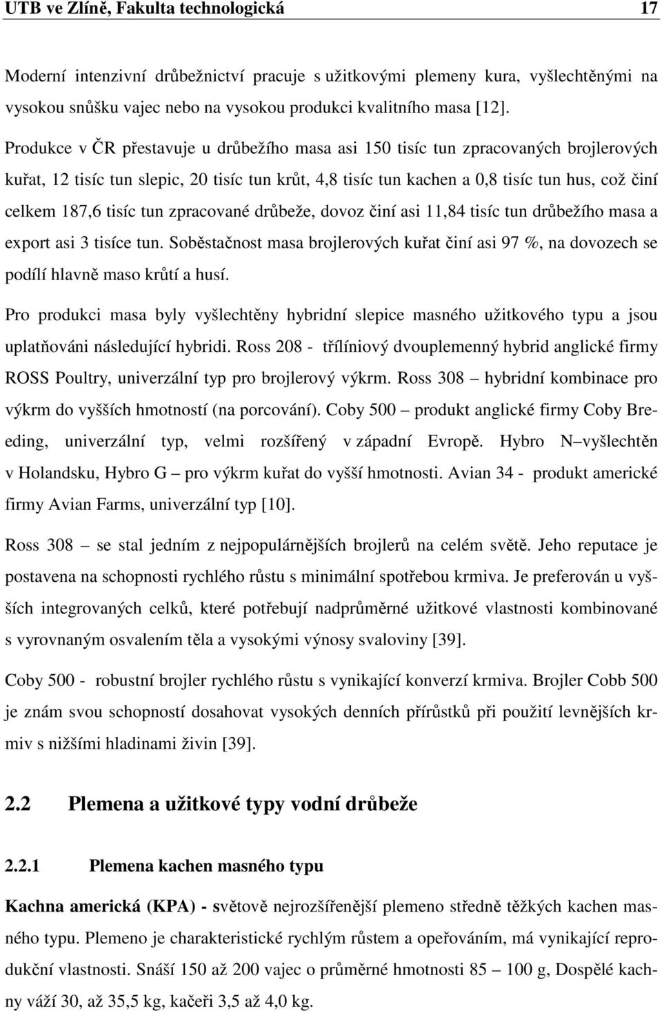 tisíc tun zpracované drůbeže, dovoz činí asi 11,84 tisíc tun drůbežího masa a export asi 3 tisíce tun.