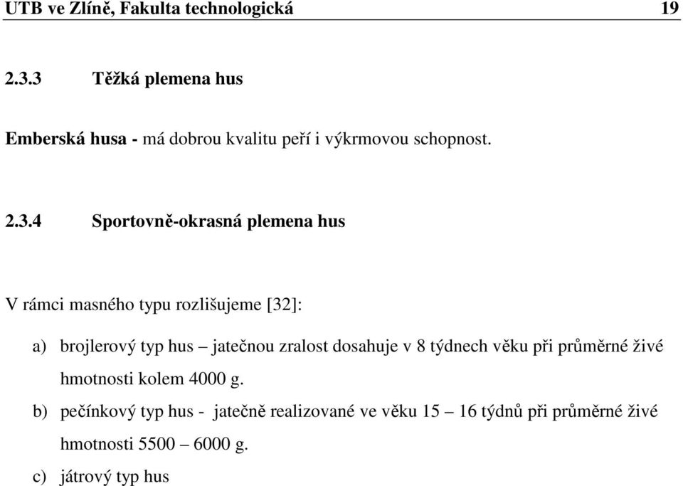 plemena hus V rámci masného typu rozlišujeme [32]: a) brojlerový typ hus jatečnou zralost dosahuje v 8