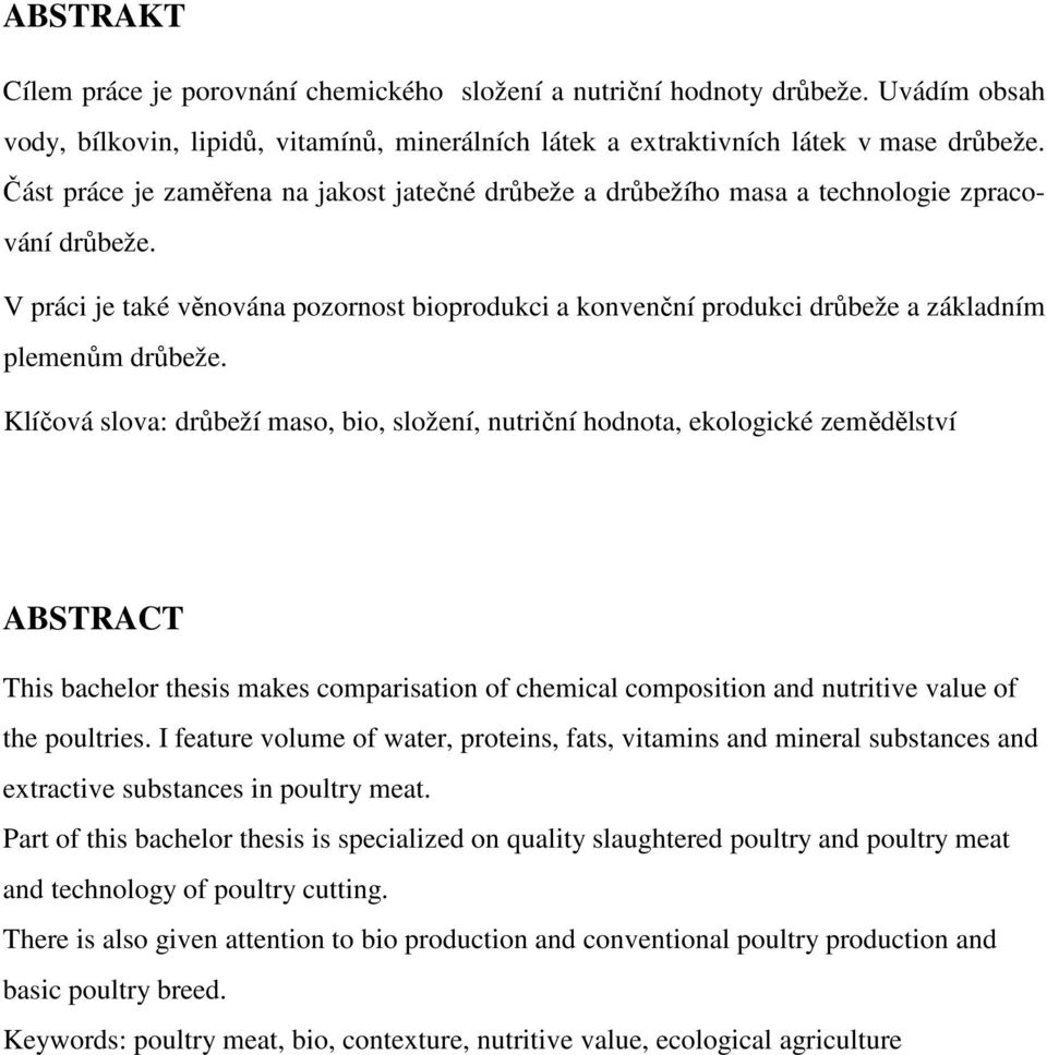 V práci je také věnována pozornost bioprodukci a konvenční produkci drůbeže a základním plemenům drůbeže.