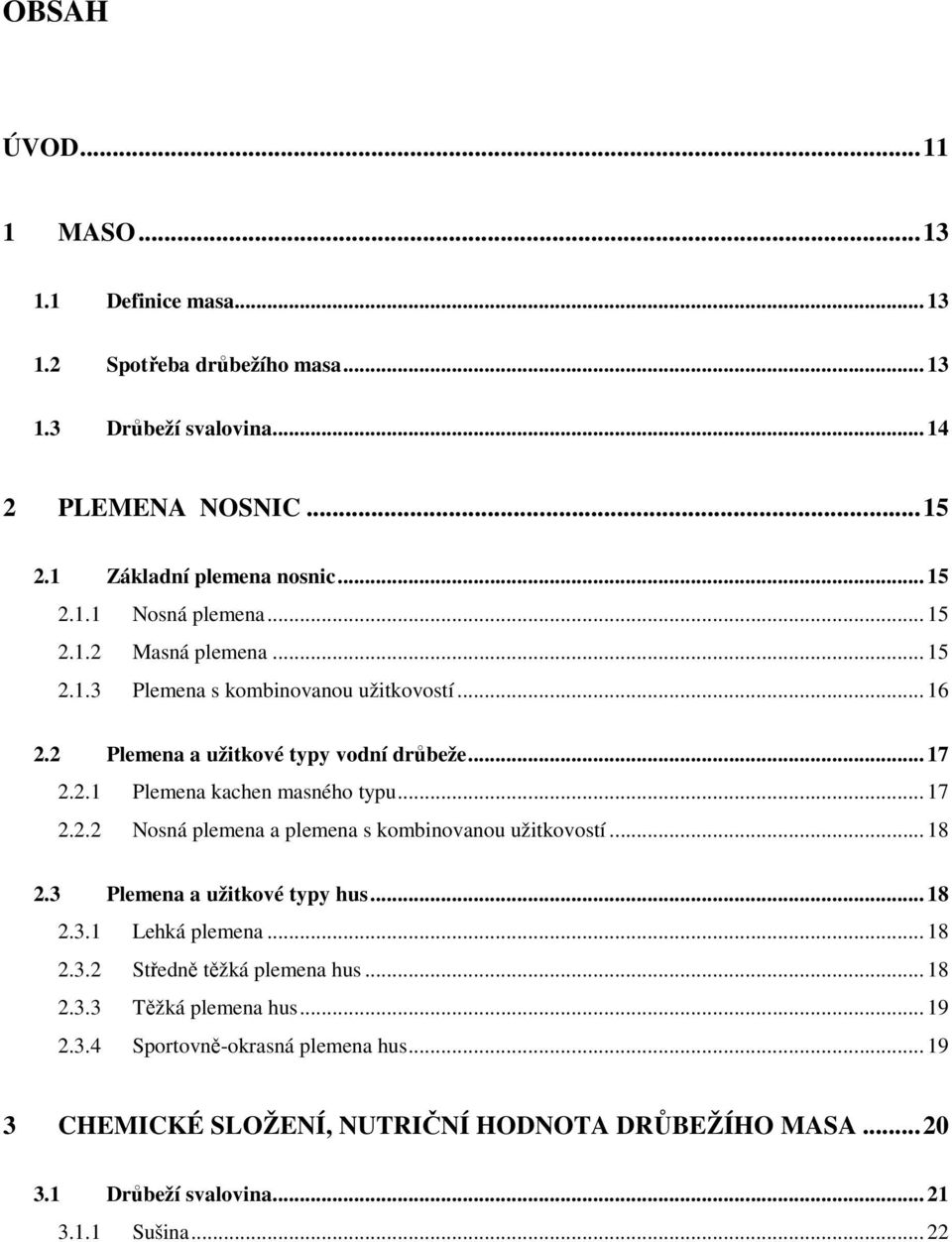 .. 18 2.3 Plemena a užitkové typy hus... 18 2.3.1 Lehká plemena... 18 2.3.2 Středně těžká plemena hus... 18 2.3.3 Těžká plemena hus... 19 2.3.4 Sportovně-okrasná plemena hus.