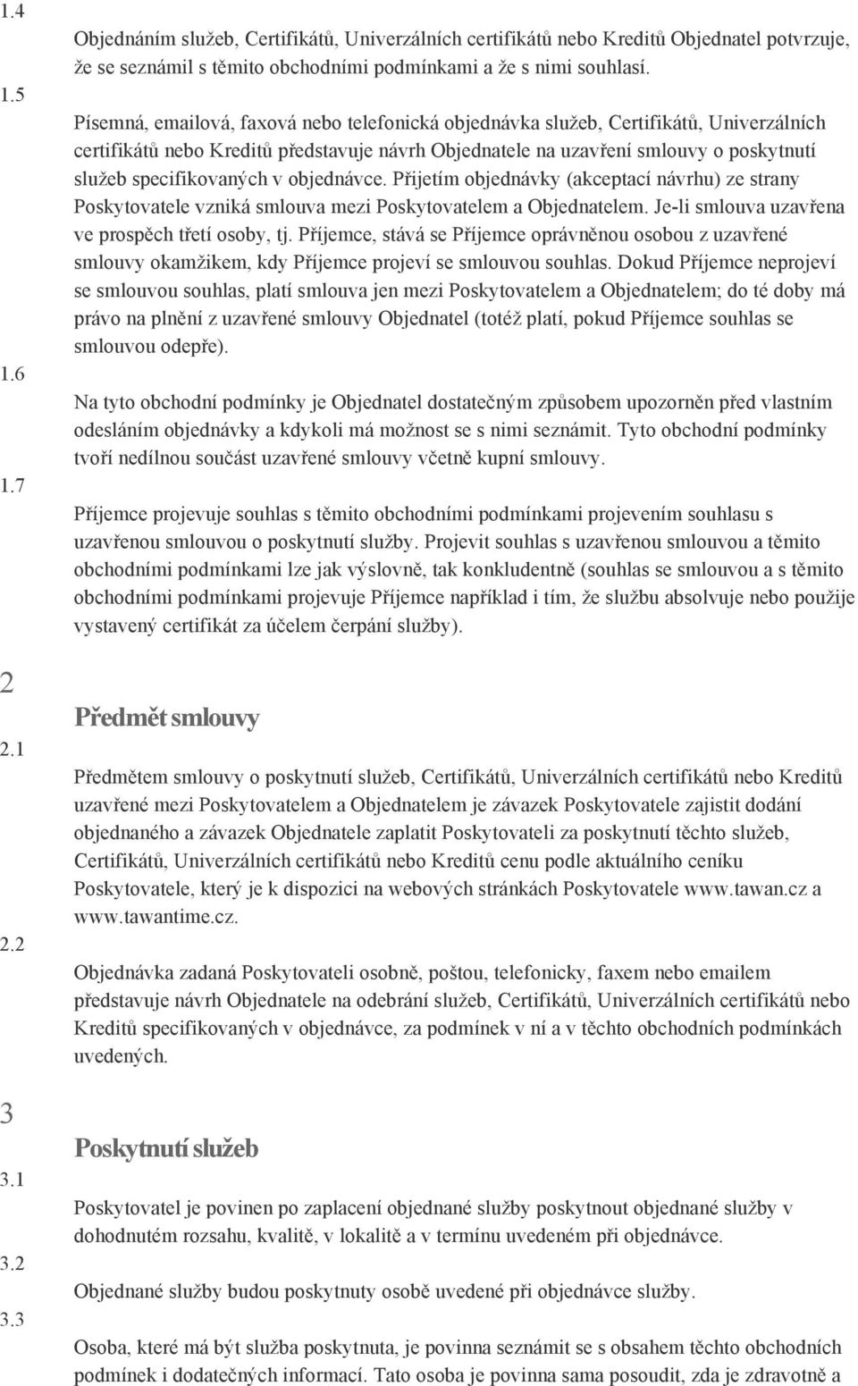 v objednávce. Přijetím objednávky (akceptací návrhu) ze strany Poskytovatele vzniká smlouva mezi Poskytovatelem a Objednatelem. Je-li smlouva uzavřena ve prospěch třetí osoby, tj.