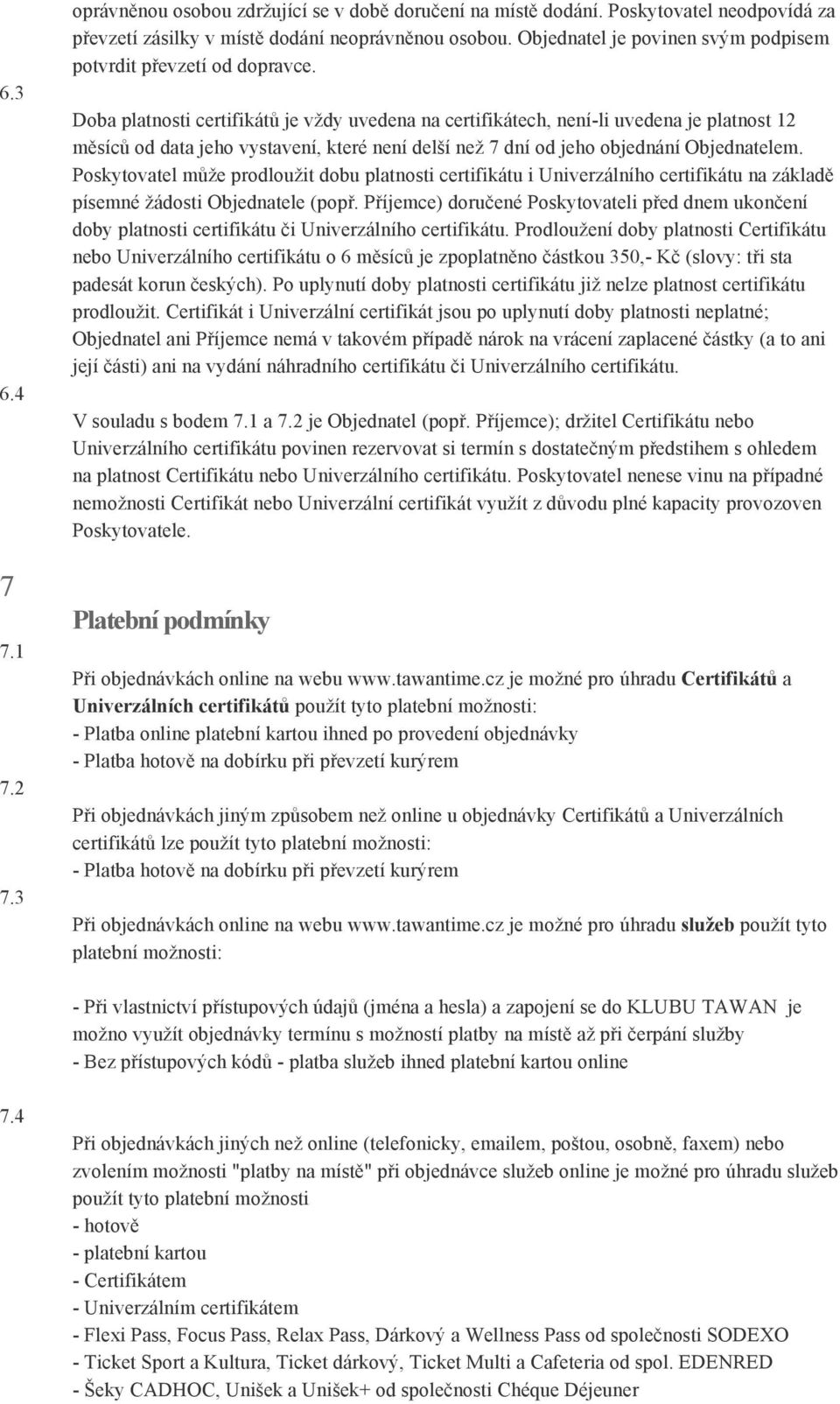 Doba platnosti certifikátů je vždy uvedena na certifikátech, není-li uvedena je platnost 12 měsíců od data jeho vystavení, které není delší než 7 dní od jeho objednání Objednatelem.