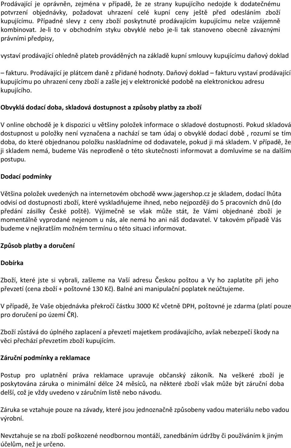 Je-li to v obchodním styku obvyklé nebo je-li tak stanoveno obecně závaznými právními předpisy, vystaví prodávající ohledně plateb prováděných na základě kupní smlouvy kupujícímu daňový doklad