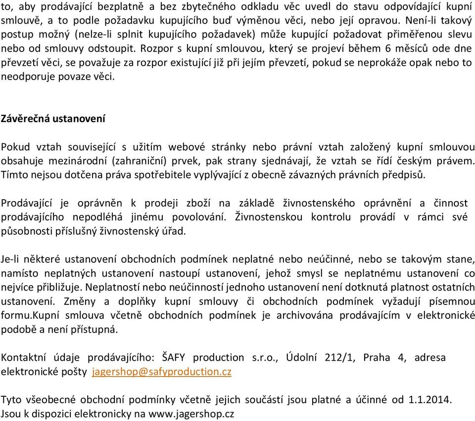 Rozpor s kupní smlouvou, který se projeví během 6 měsíců ode dne převzetí věci, se považuje za rozpor existující již při jejím převzetí, pokud se neprokáže opak nebo to neodporuje povaze věci.