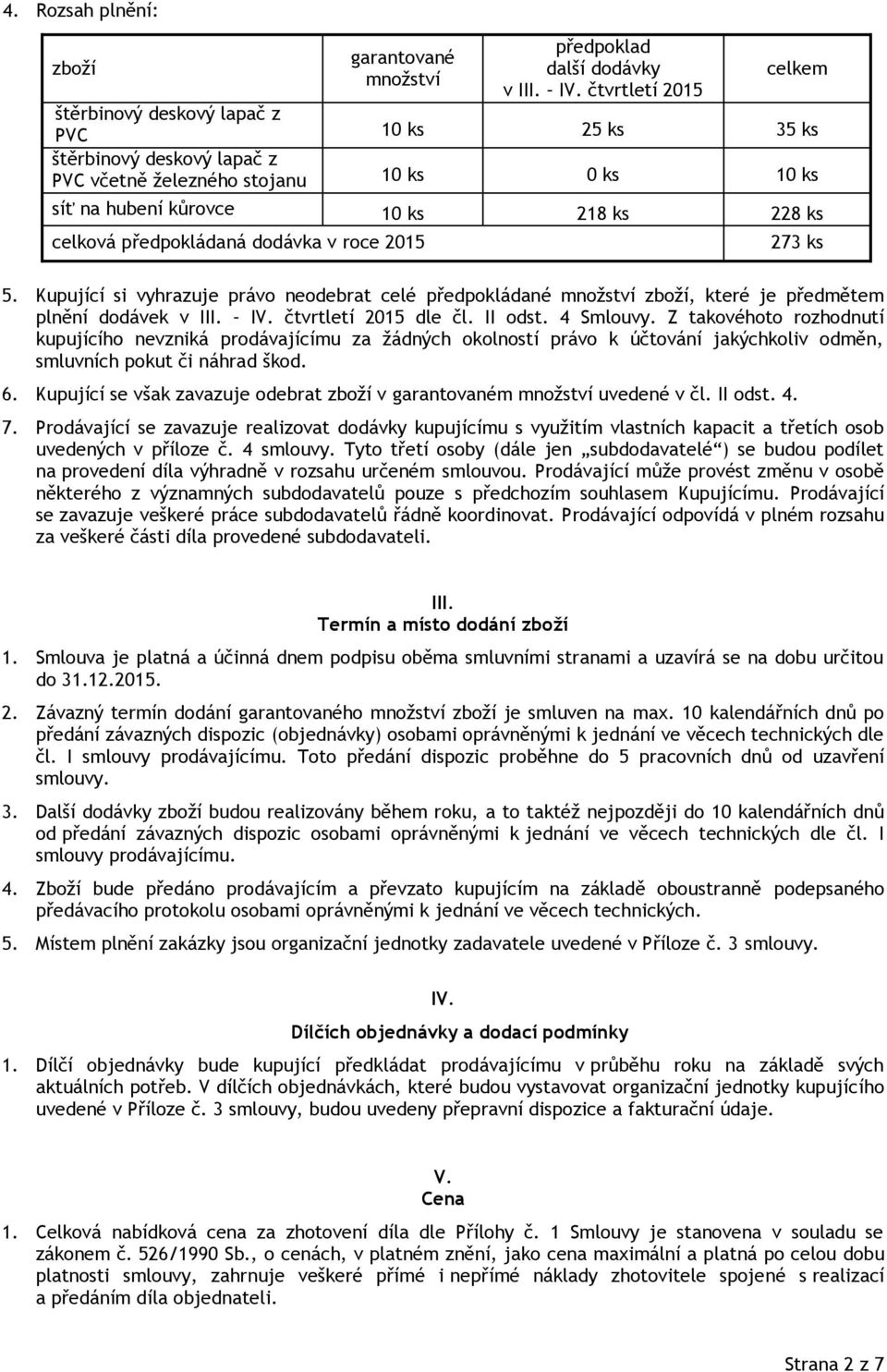 předpokládaná dodávka v roce 2015 273 ks 5. Kupující si vyhrazuje právo neodebrat celé předpokládané množství zboží, které je předmětem plnění dodávek v III. IV. čtvrtletí 2015 dle čl. II odst.