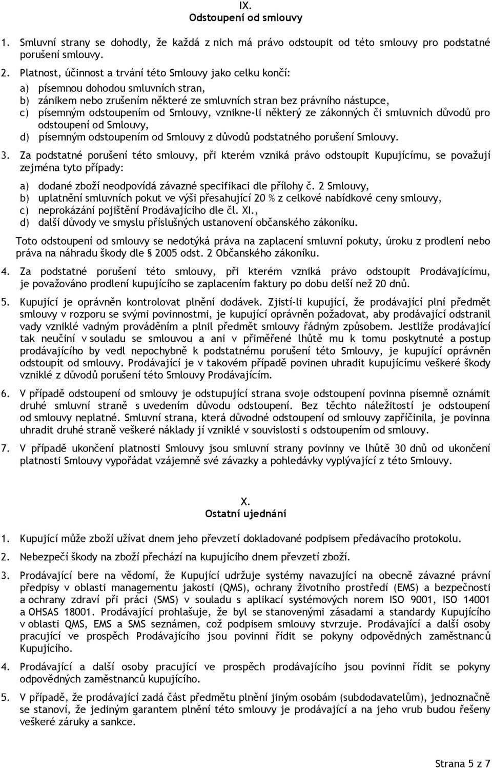 Smlouvy, vznikne-li některý ze zákonných či smluvních důvodů pro odstoupení od Smlouvy, d) písemným odstoupením od Smlouvy z důvodů podstatného porušení Smlouvy. 3.