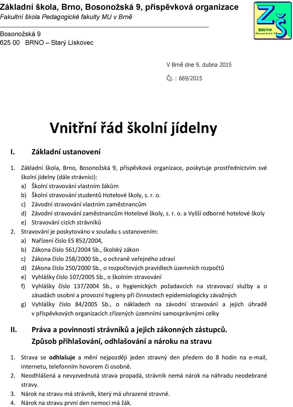 Základní škola, Brno, Bosonožská 9, příspěvková organizace, poskytuje prostřednictvím své školní jídelny (dále strávníci): a) Školní stravování vlastním žákům b) Školní stravování studentů Hotelové