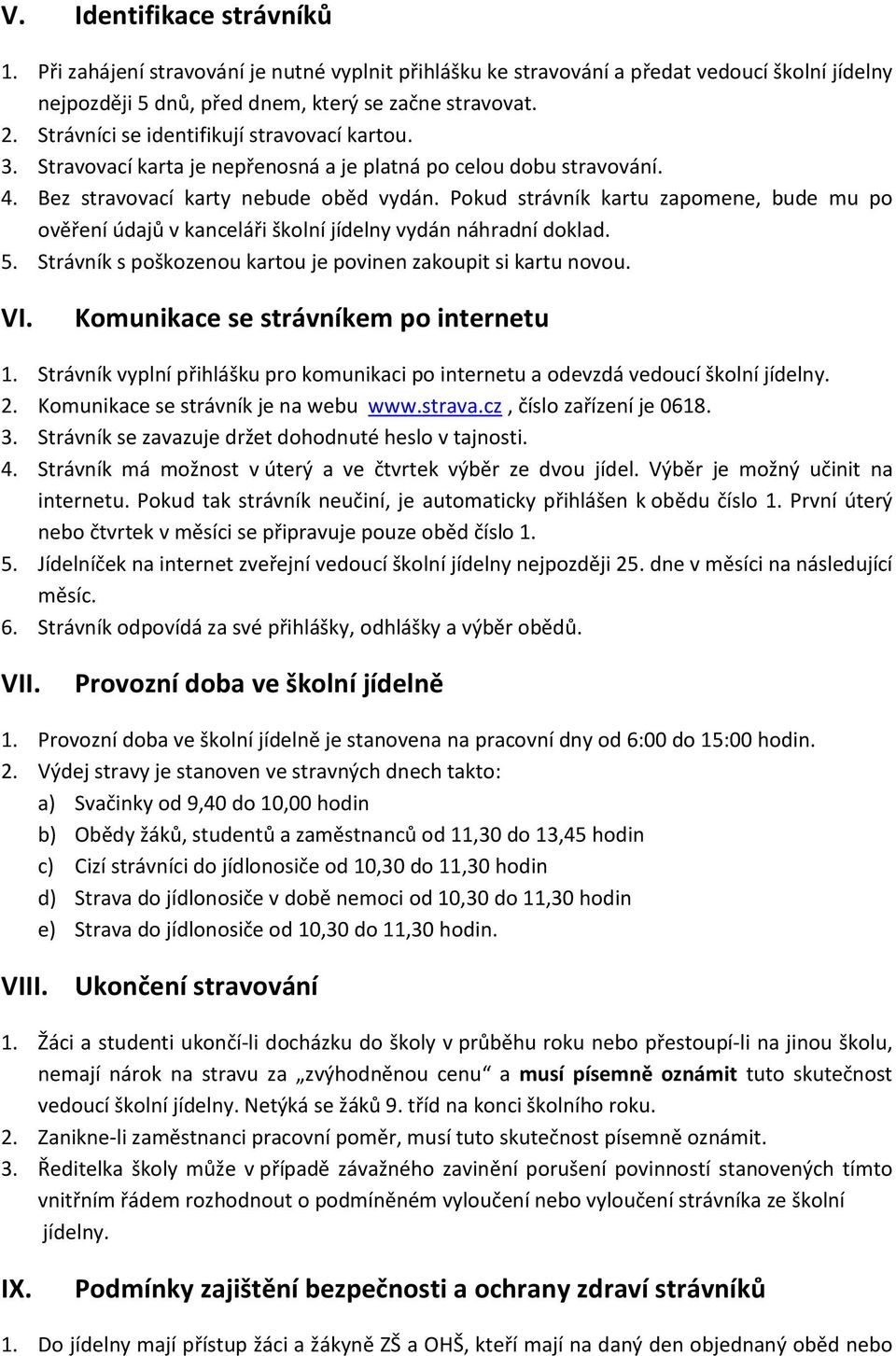 Pokud strávník kartu zapomene, bude mu po ověření údajů v kanceláři školní jídelny vydán náhradní doklad. 5. Strávník s poškozenou kartou je povinen zakoupit si kartu novou. VI.