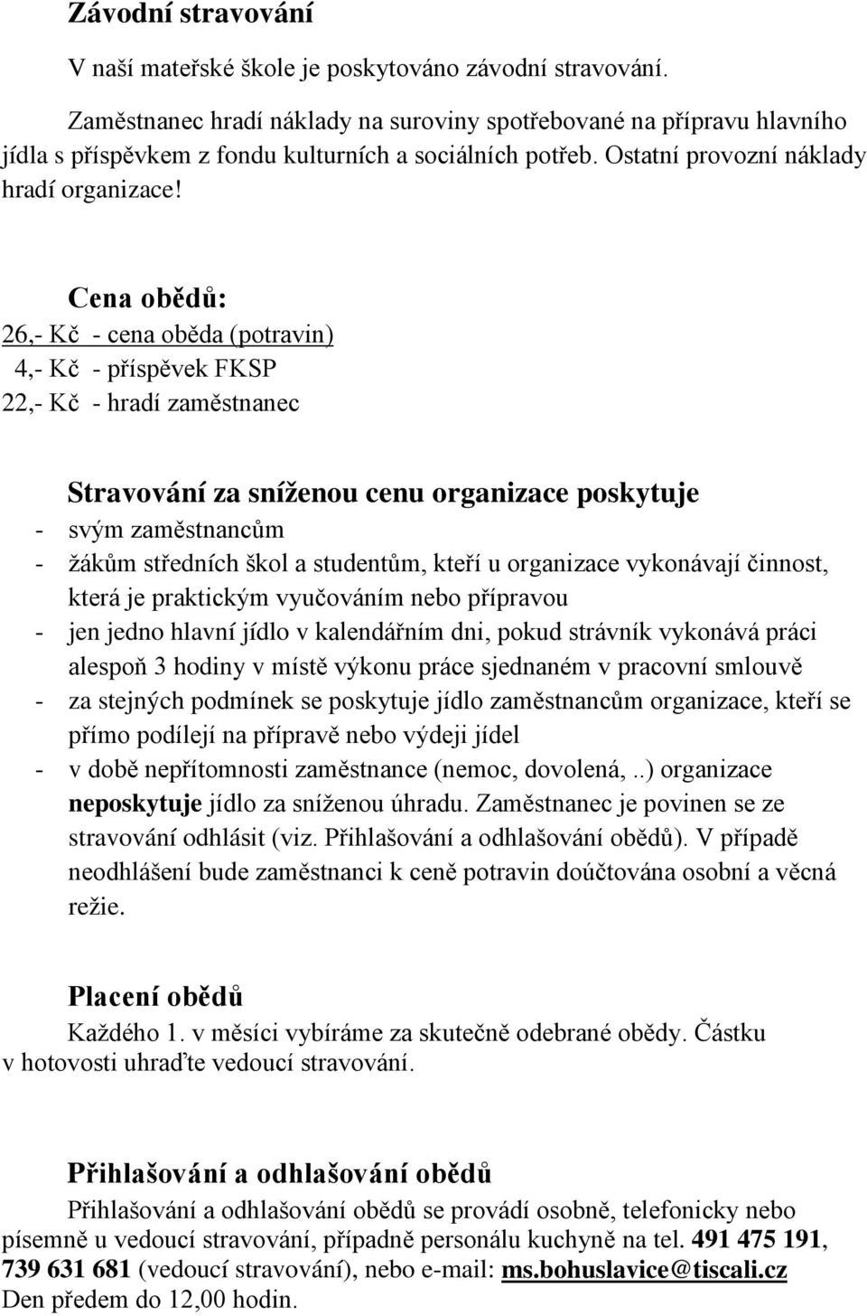 Cena obědů: 26,- Kč - cena oběda (potravin) 4,- Kč - příspěvek FKSP 22,- Kč - hradí zaměstnanec Stravování za sníženou cenu organizace poskytuje - svým zaměstnancům - žákům středních škol a