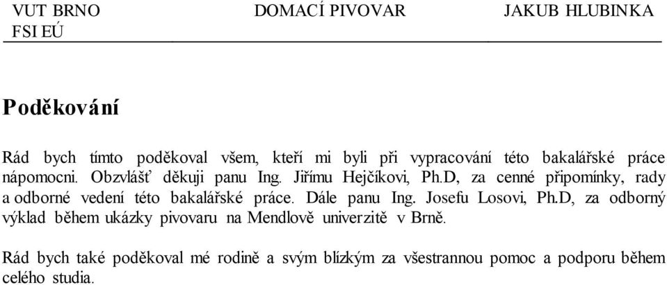 D, za cenné připomínky, rady a odborné vedení této bakalářské práce. Dále panu Ing. Josefu Losovi, Ph.