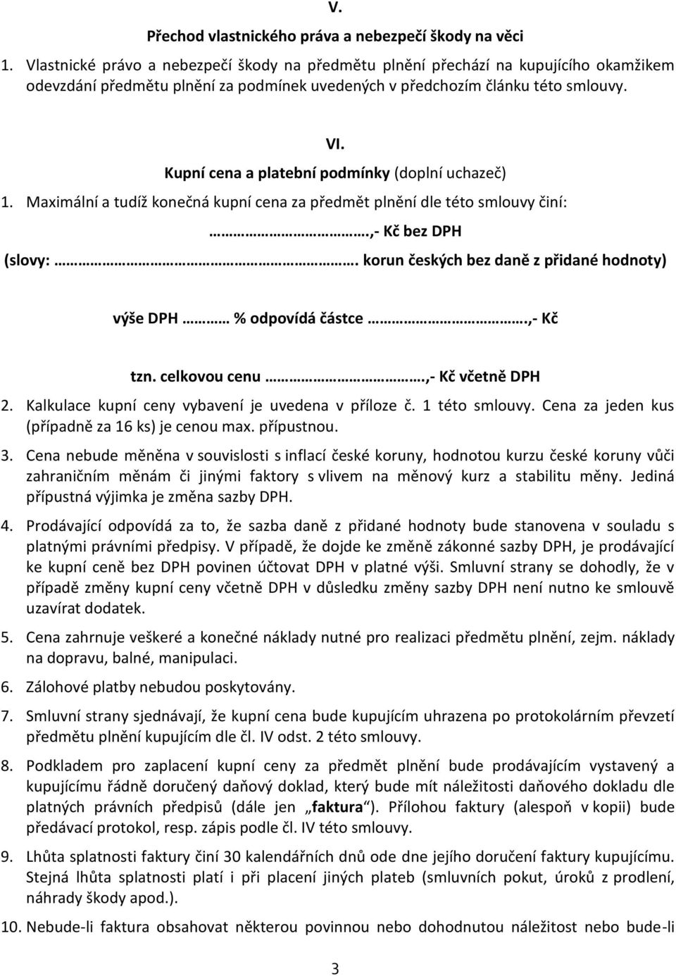 Kupní cena a platební podmínky (doplní uchazeč) 1. Maximální a tudíž konečná kupní cena za předmět plnění dle této smlouvy činí:.,- Kč bez DPH (slovy:.