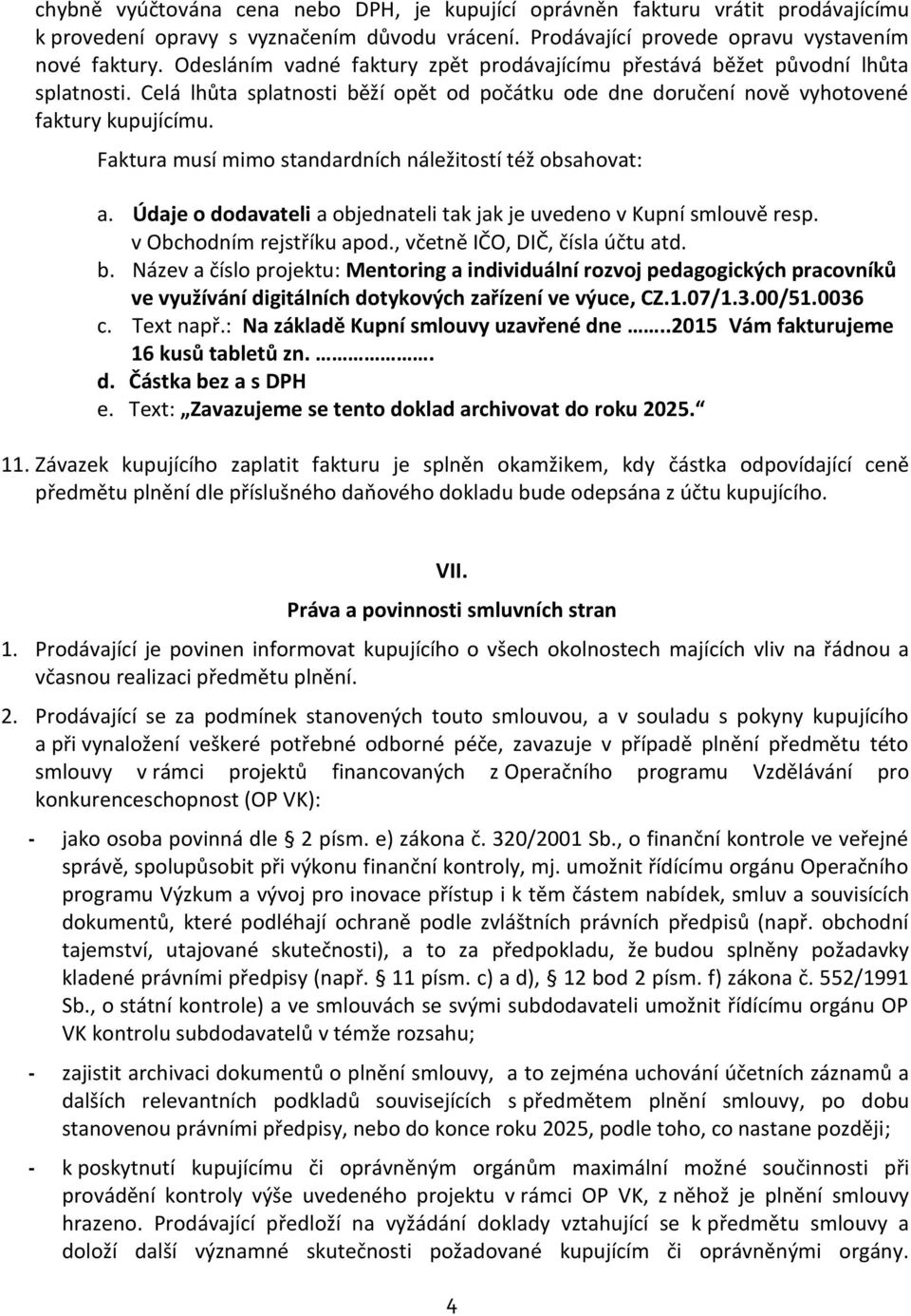 Faktura musí mimo standardních náležitostí též obsahovat: a. Údaje o dodavateli a objednateli tak jak je uvedeno v Kupní smlouvě resp. v Obchodním rejstříku apod., včetně IČO, DIČ, čísla účtu atd. b.