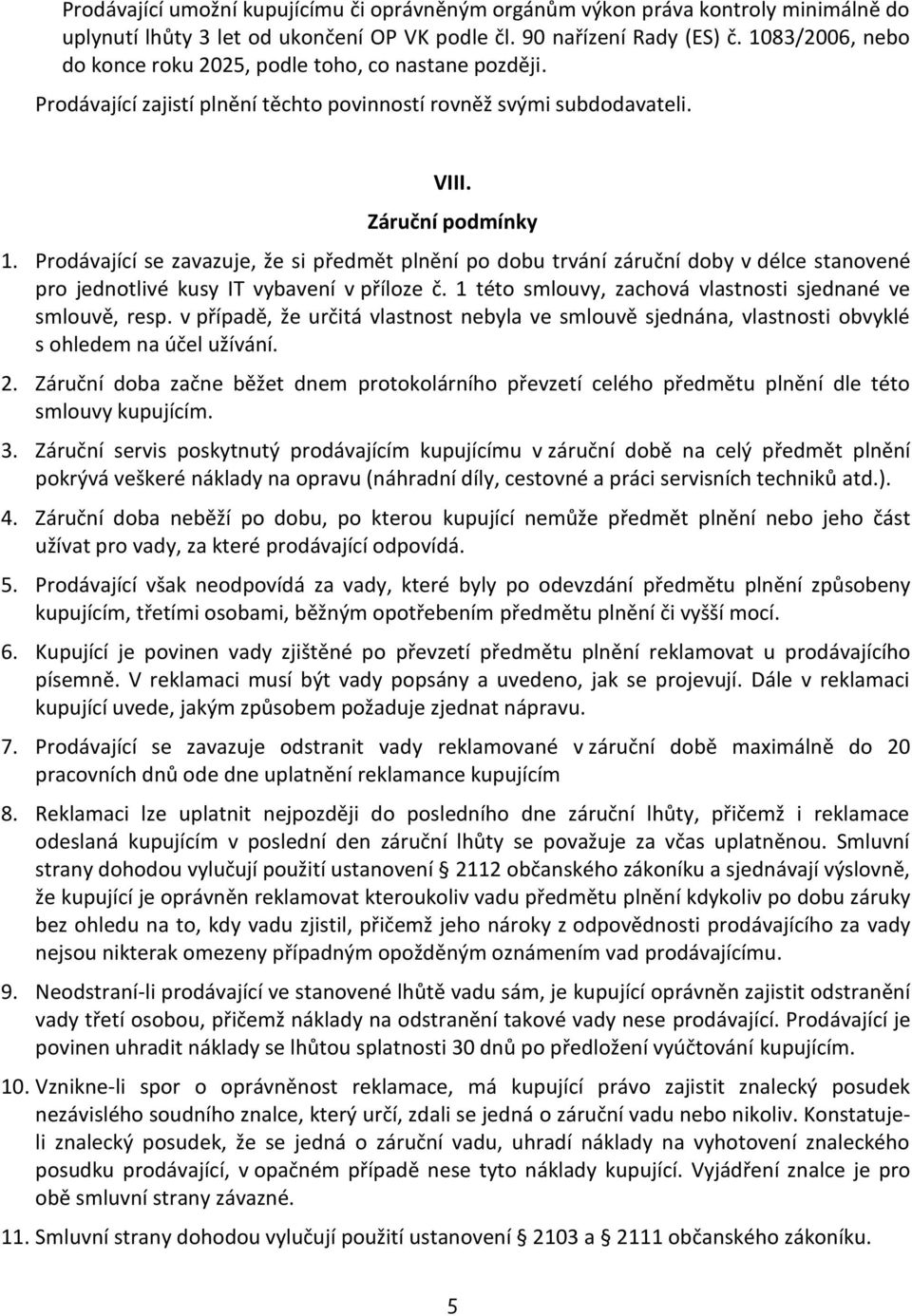 Prodávající se zavazuje, že si předmět plnění po dobu trvání záruční doby v délce stanovené pro jednotlivé kusy IT vybavení v příloze č. 1 této smlouvy, zachová vlastnosti sjednané ve smlouvě, resp.