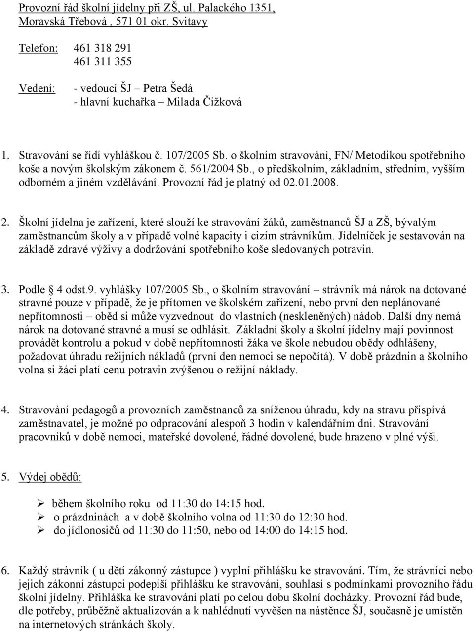 , o předškolním, základním, středním, vyšším odborném a jiném vzdělávání. Provozní řád je platný od 02.01.2008. 2.