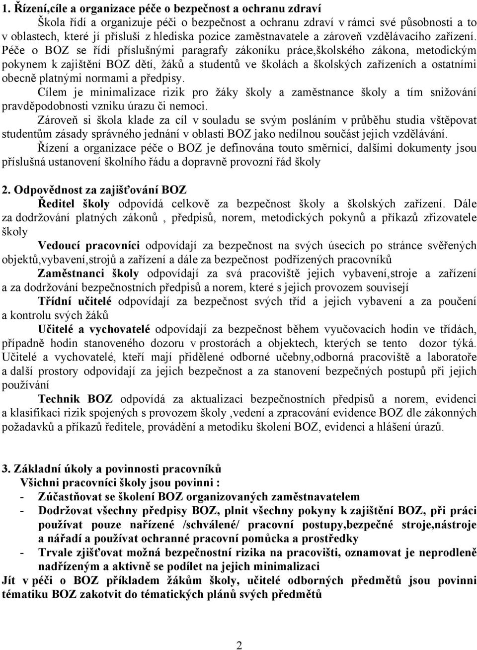 Péče o BOZ se řídí příslušnými paragrafy zákoníku práce,školského zákona, metodickým pokynem k zajištění BOZ dětí, žáků a studentů ve školách a školských zařízeních a ostatními obecně platnými