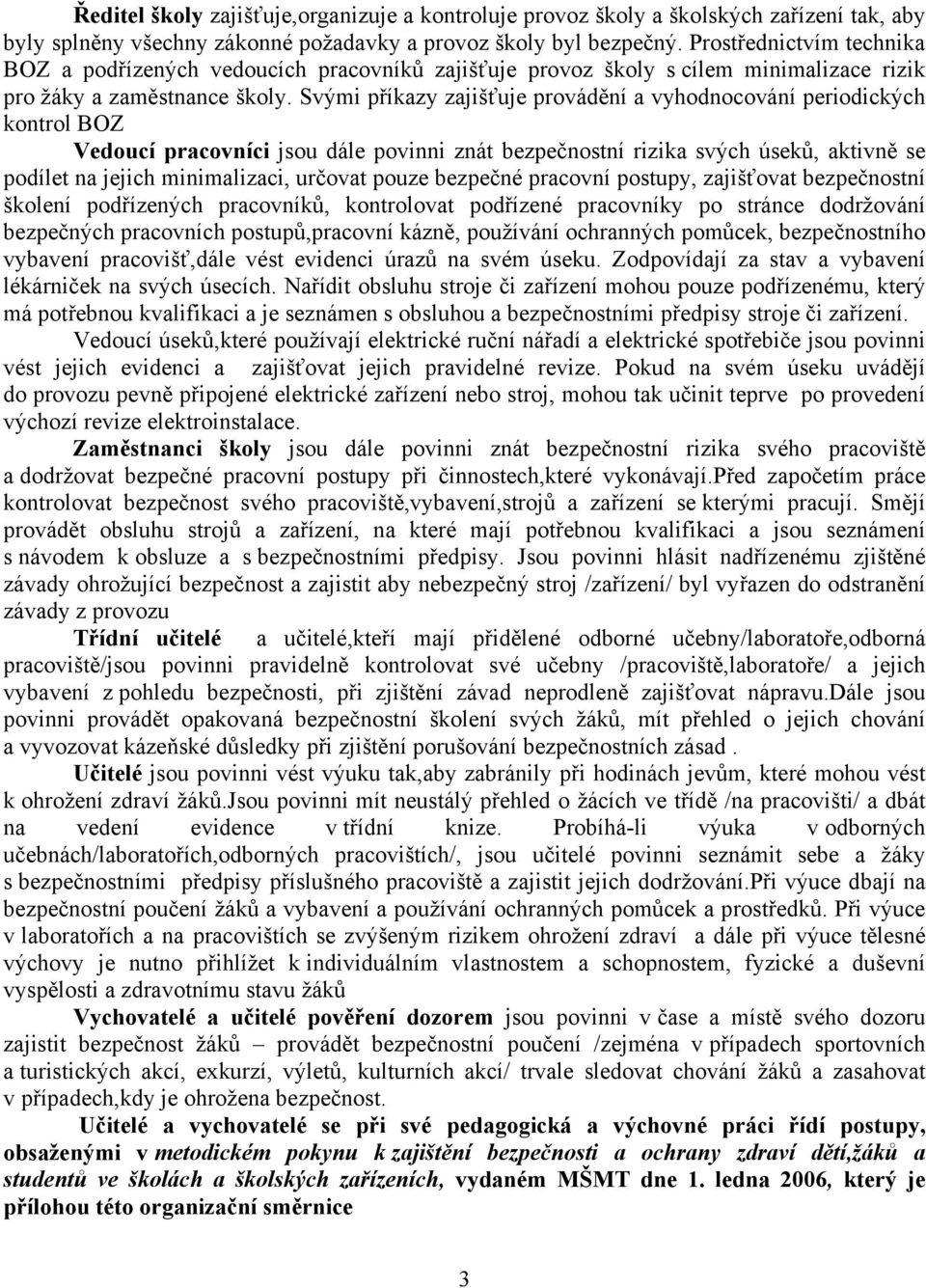 Svými příkazy zajišťuje provádění a vyhodnocování periodických kontrol BOZ Vedoucí pracovníci jsou dále povinni znát bezpečnostní rizika svých úseků, aktivně se podílet na jejich minimalizaci,