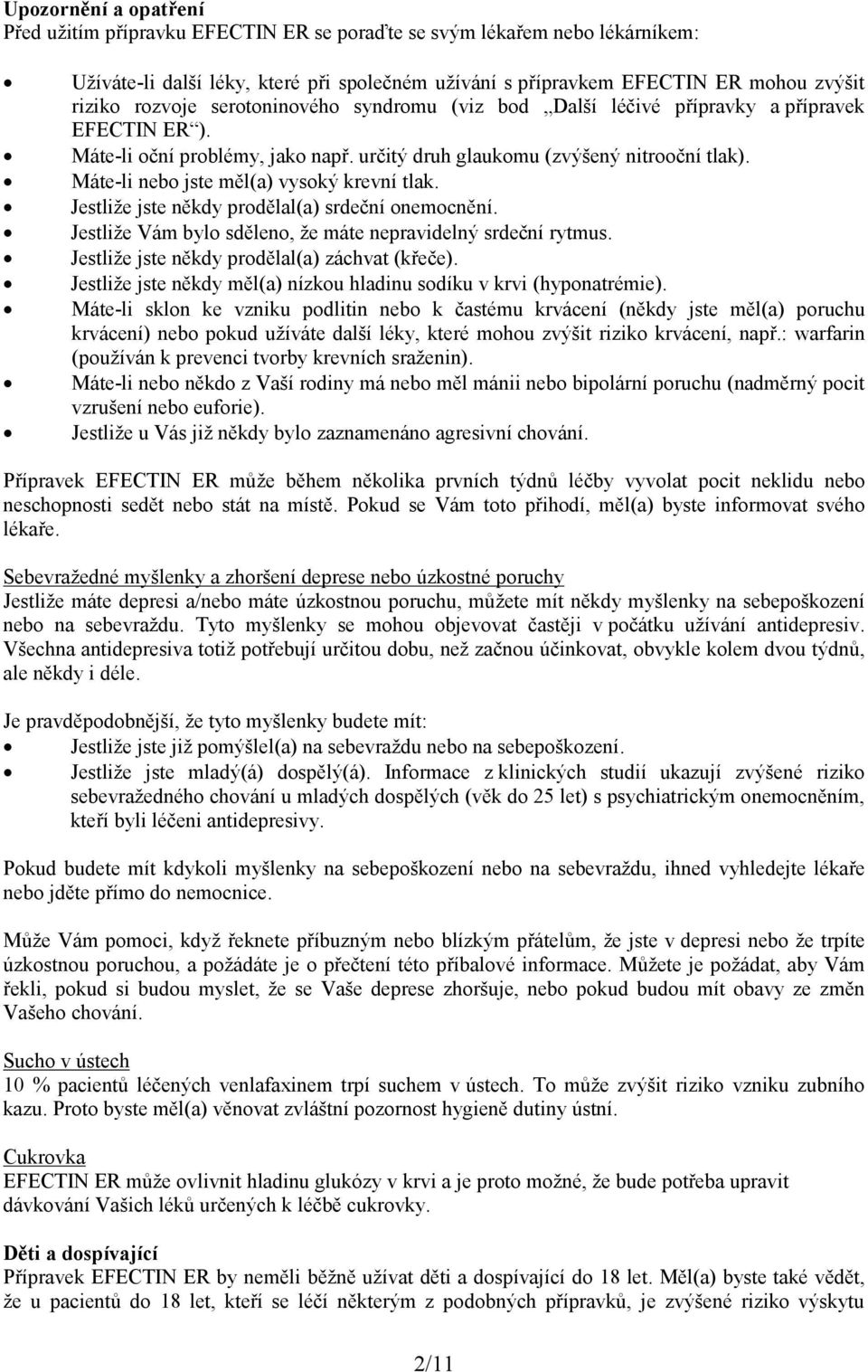 Máte-li nebo jste měl(a) vysoký krevní tlak. Jestliže jste někdy prodělal(a) srdeční onemocnění. Jestliže Vám bylo sděleno, že máte nepravidelný srdeční rytmus.