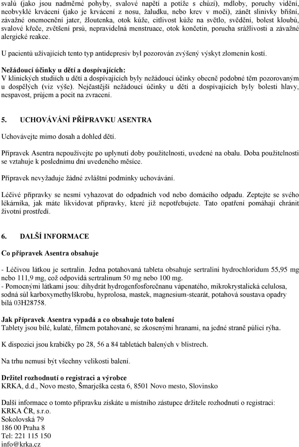 reakce. U pacientů užívajících tento typ antidepresiv byl pozorován zvýšený výskyt zlomenin kostí.