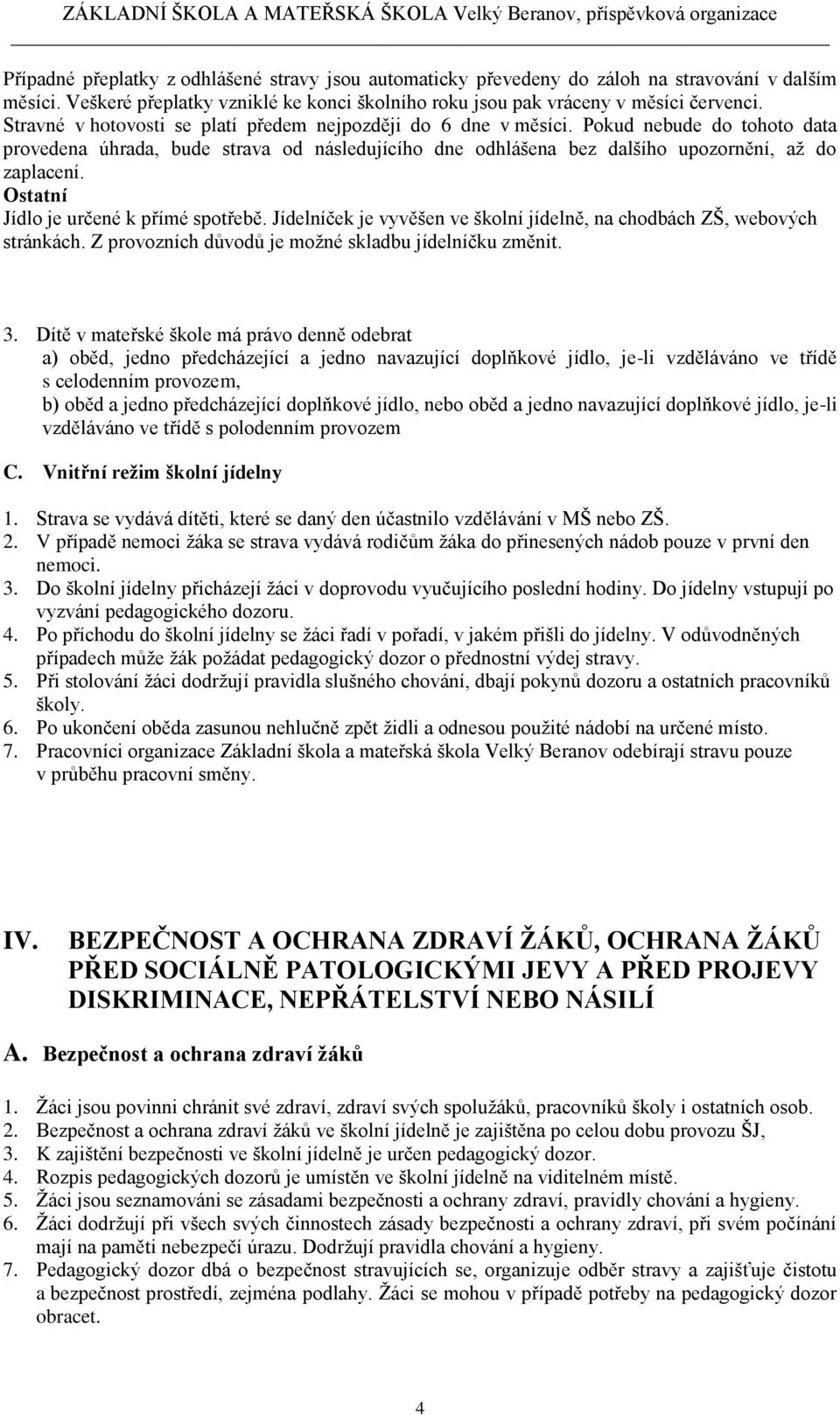 Ostatní Jídlo je určené k přímé spotřebě. Jídelníček je vyvěšen ve školní jídelně, na chodbách ZŠ, webových stránkách. Z provozních důvodů je možné skladbu jídelníčku změnit. 3.