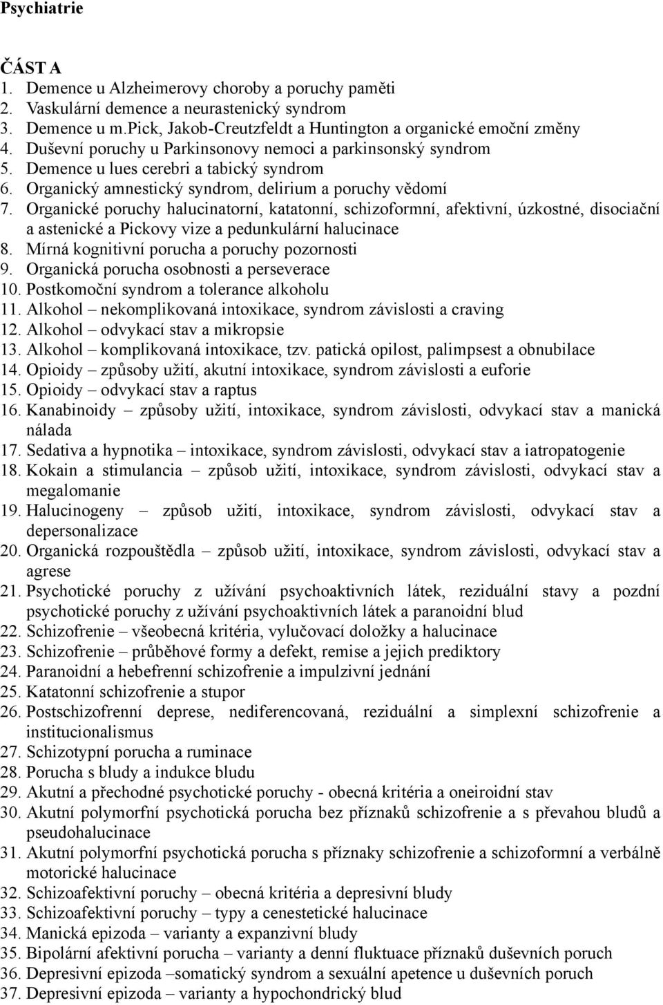 Organické poruchy halucinatorní, katatonní, schizoformní, afektivní, úzkostné, disociační a astenické a Pickovy vize a pedunkulární halucinace 8. Mírná kognitivní porucha a poruchy pozornosti 9.