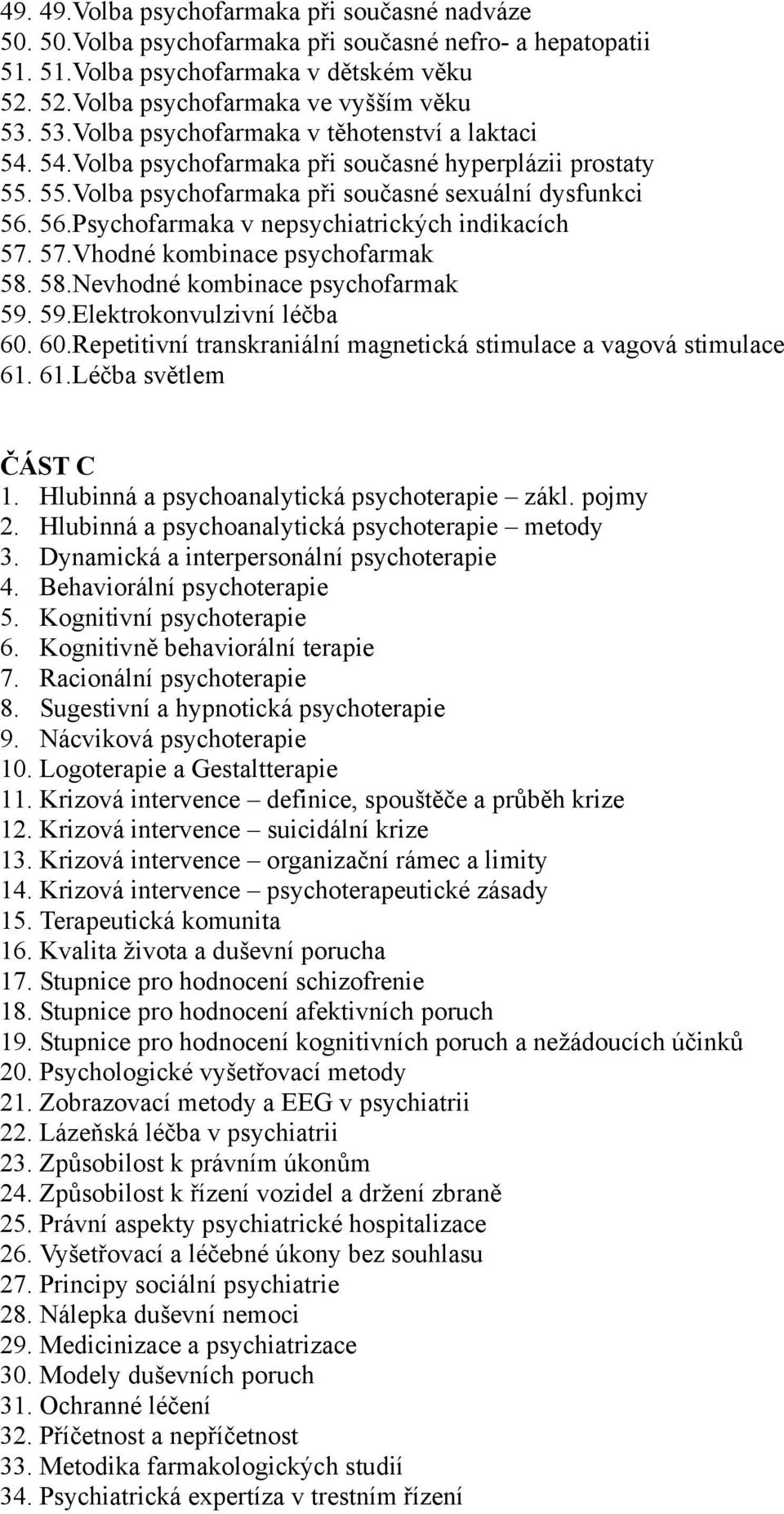 56.Psychofarmaka v nepsychiatrických indikacích 57. 57.Vhodné kombinace psychofarmak 58. 58.Nevhodné kombinace psychofarmak 59. 59.Elektrokonvulzivní léčba 60.